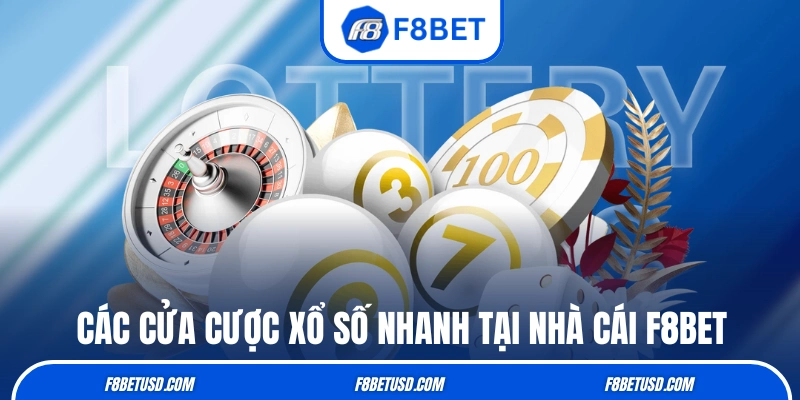 Các cửa cược xổ số nhanh tại nhà cái F8BET